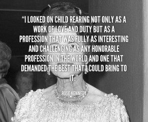 quote-Rose-Kennedy-i-looked-on-child-rearing-not-only-132973_1.png