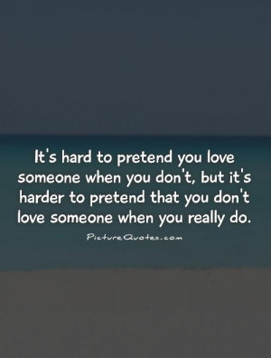 It's hard to pretend you love someone when you don't, but it's harder ...