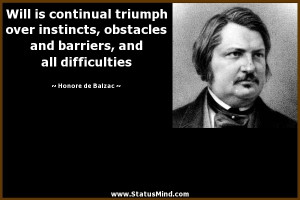 Will is continual triumph over instincts, obstacles and barriers, and ...