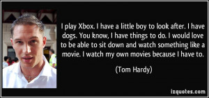 Xbox. I have a little boy to look after. I have dogs. You know, I have ...