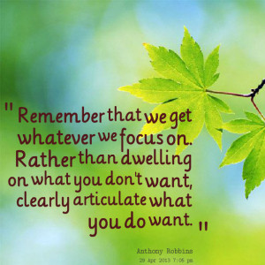 Quotes Picture: remember that we get whatever we focus on rather than ...