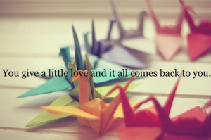 You give a little love and it all comes back to you.