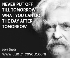 Tomorrow quotes - Never put off till tomorrow what you can do the day ...