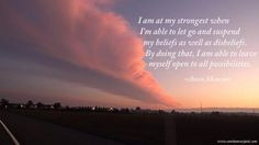 at my strongest when I'm able to let go, when I suspend my beliefs ...