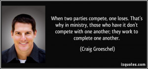 compete, one loses. That's why in ministry, those who have it don ...