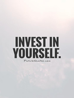 Invest in yourself. Picture Quote #1