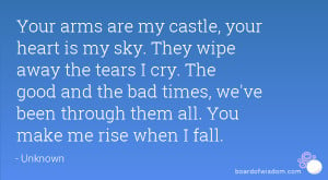 Your arms are my castle, your heart is my sky. They wipe away the ...