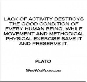 ... and methodical physical exercise save it and preserve it.” – Plato