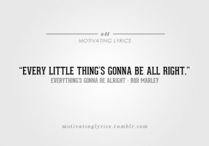 Everything’s Gonna Be Alright - Bob Marley