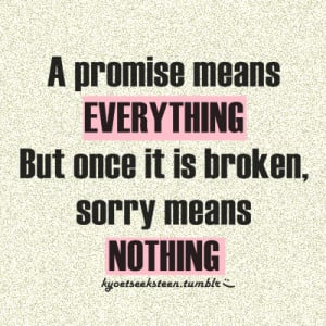 Life Hack Quote : A promise means everything. But once it’s broken ...