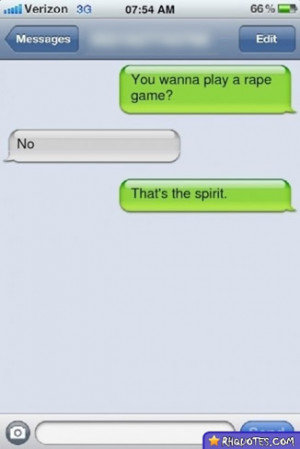 You wanna play a rape game? No. That's the spirit.