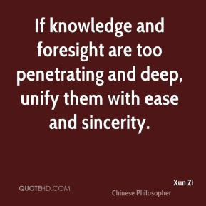 If knowledge and foresight are too penetrating and deep, unify them ...