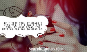 If I Text You It Means I Miss You, If I Don’t Text You It Just Means ...