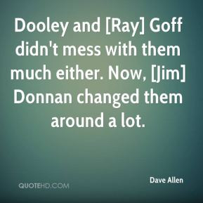 Dave Allen - Dooley and [Ray] Goff didn't mess with them much either ...