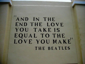 The Love You Take Is Equal To The Love You Make