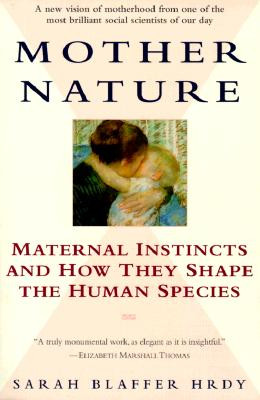Mother Nature: Maternal Instincts and How They Shape the Human Species