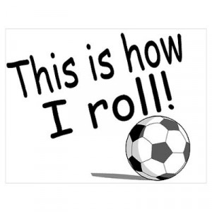 CafePress > Wall Art > Posters > This Is How I Roll (Soccer) Poster