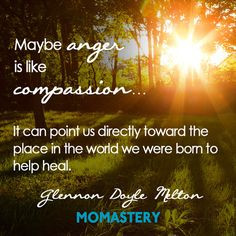 think anger is like fire- it can be used to save the world or burn ...