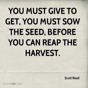 Scott Reed - You must give to get, You must sow the seed, before you ...