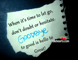 ... Doubt or Hesitate Goodbye to Good Is Hello to Great! ~ Goodbye Quote