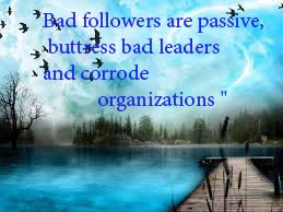 Bad followers are passive, buttress bad leaders and corrode ...