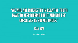 We who are interested in relative truth have to keep digging for it ...