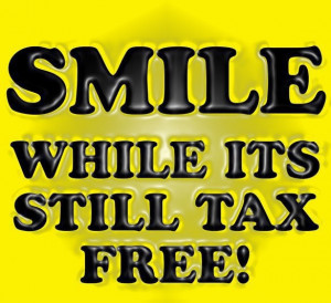 Smile while it's still tax free!
