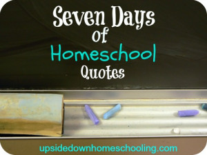 Homeschool Quotes Series: Day 1 - Upside Down Homeschooling