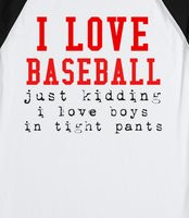 love Baseball Just Kidding I Love Boys In Tight Pants Baseball Tee -