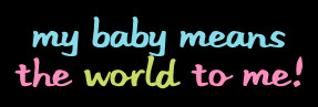 my_baby_means_the_world_to_me.png