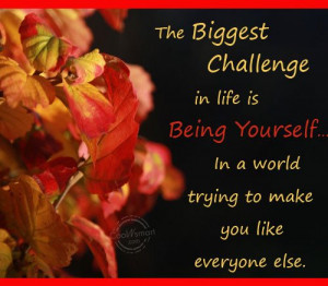 Being Yourself Quote: The biggest challenge in life is being...