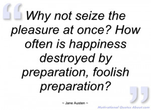 why not seize the pleasure at once how jane austen