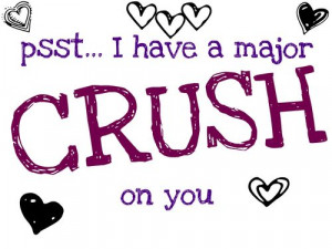 Psst.... I have a major crush on you