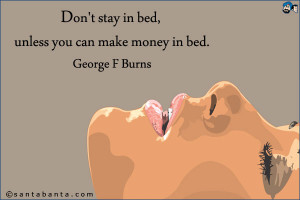Don’t Stay In Bed Unless You Can Make Money In Bed. - Money Quote