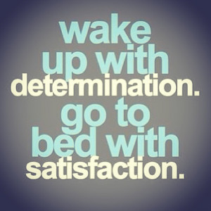 Wake Up With Determination. Go To Bed With Satisfaction
