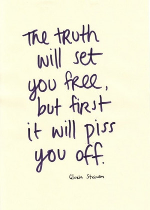 the truth will set you free but first it will piss you off
