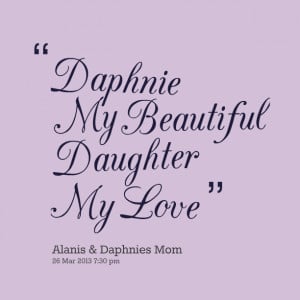 Quotes Picture: daphnie my beautiful daughter my love