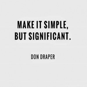 ... keep it simple i love sharing don draper s famous quote make it simple
