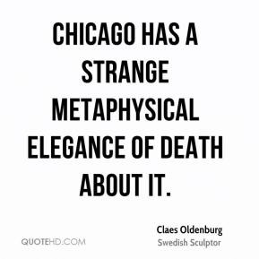 ... - Chicago has a strange metaphysical elegance of death about it