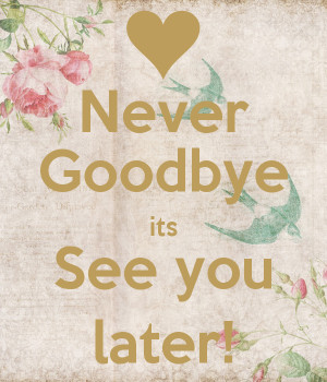 Not Goodbye But See You Later Quotes