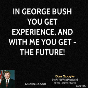 In George Bush you get experience, and with me you get - The Future!