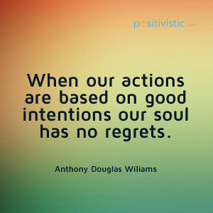 quote on actions and regrets: anthony williams actions intentions good ...