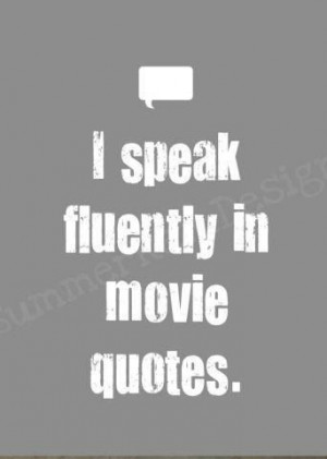 speak in movie quotes...