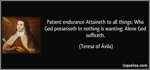 Patient endurance Attaineth to all things; Who God possesseth In ...