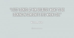 just looked at him because I want to be looking in someone's eyes ...
