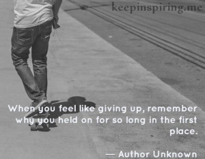 When you feel like giving up, remember why you held on for so long in ...