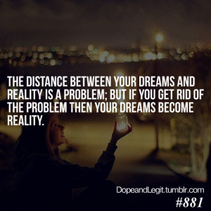 The distance between your dreams and reality is a problem; but if you ...