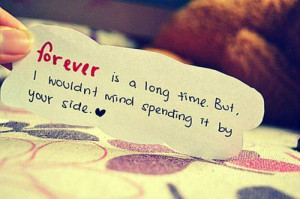 Forever is a long time. But, I wouldn’t mind spending it by your ...