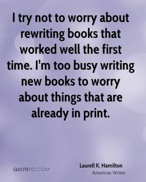 Laurell K. Hamilton - I try not to worry about rewriting books that ...