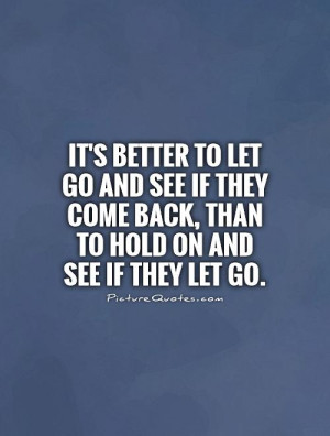 ... they come back, than to hold on and see if they let go Picture Quote